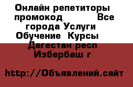 Онлайн репетиторы (промокод 48544) - Все города Услуги » Обучение. Курсы   . Дагестан респ.,Избербаш г.